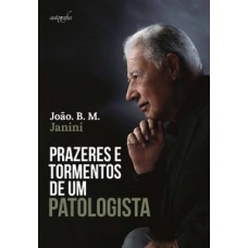 Prazeres e tormentos de um patologista