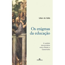 Os enigmas da educação - A paideia democrática entre Platão e Castoriadis