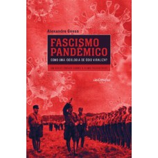 Fascismo pandêmico - Como uma ideologia de ódio viraliza?