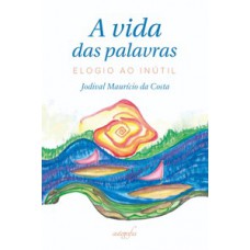 A vida das palavras: elogio ao inútil A vida das palavras: elogio ao inútil