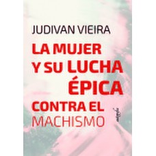 La mujer y su lucha épica contra el machismo La mujer y su lucha épica contra el machismo