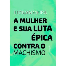 A mulher e sua luta épica contra o machismo