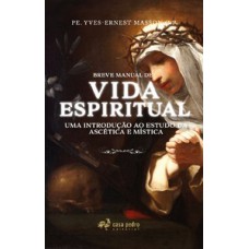 Breve manual de Vida Espiritual. Uma Introdução ao Estudo da Ascética e Mística