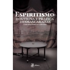 Espiritismo: doutrina e prática desmascaradas