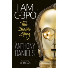 I Am C-3PO - The Inside Story I Am C-3PO - The Inside Story