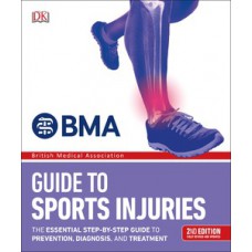 BMA Guide to Sports Injuries: The Essential Step-by-Step Guide to Prevention, Diagnosis, and Treatment