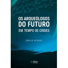 Os arqueólogos do futuro em tempo de crises