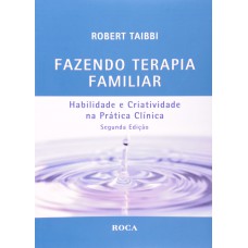Fazendo Terapia Familiar - Habilidade e Criatividade na Prática Clínica Fazendo Terapia Familiar - Habilidade e Criatividade na Prática Clínica