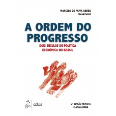 A Ordem do Progresso - Dois Séculos de Política Econômica no Brasil A Ordem do Progresso - Dois Séculos de Política Econômica no Brasil