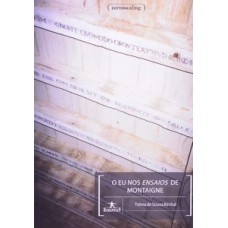 O eu nos ensaios de Montaigne O eu nos ensaios de Montaigne