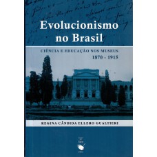 Evolucionismo no Brasil: ciência e educação nos museus 1870-1915 Evolucionismo no Brasil: ciência e educação nos museus 1870-1915