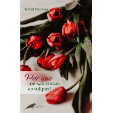 Por que me são cinzas as tulipas?