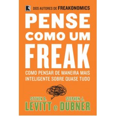 Pense como um freak: como pensar de maneira mais inteligente sobre quase tudo