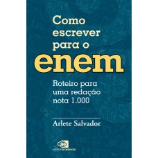 Como escrever para o Enem - roteiro para uma redação nota 1.000 Como escrever para o Enem - roteiro para uma redação nota 1.000