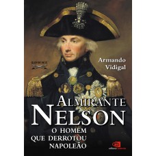Almirante Nelson - o homem que derrotou Napoleão Almirante Nelson - o homem que derrotou Napoleão