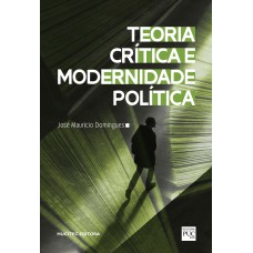 Teoria Crítica e Modernidade Política Teoria Crítica e Modernidade Política
