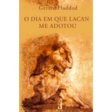 O dia em que Lacan me adotou