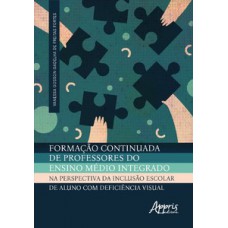 Formação continuada de professores do ensino médio integrado na perspectiva da inclusão escolar de aluno com deficiência visual