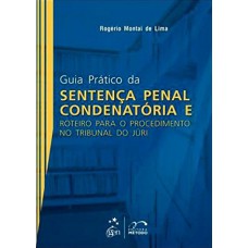 Guia Prático da Sentença Penal Condenatória e Roteiro para o Proced.no Tribunal do Júri