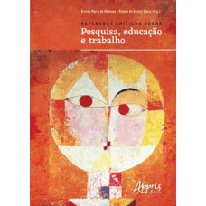 Reflexões críticas sobre pesquisa, educação e trabalho Reflexões críticas sobre pesquisa, educação e trabalho