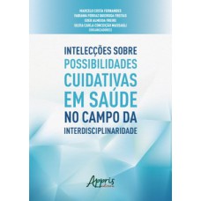 Intelecções sobre possibilidades cuidativas em saúde no campo da interdisciplinaridade