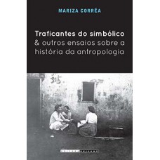 Traficantes do simbólico e outros ensaios sobre a história da antropologia