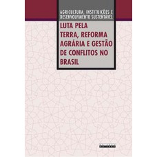 Luta pela terra, reforma agrária e gestão de conflitos no Brasil