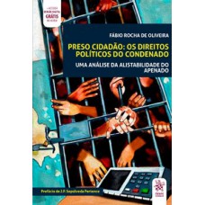 Preso cidadão: os direitos políticos do condenado Preso cidadão: os direitos políticos do condenado