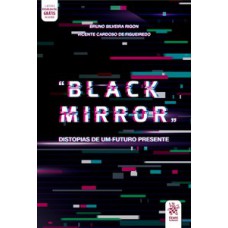 Black Mirror: Distopias de um Futuro Presente Black Mirror: Distopias de um Futuro Presente