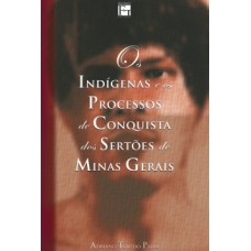 Os indígenas e os processos de conquista dos sertões de Minas Gerais