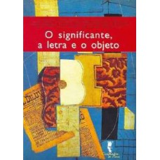 O significante, a letra e o objeto O significante, a letra e o objeto