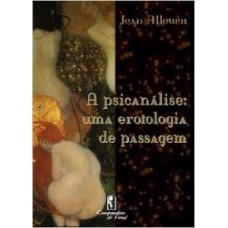 A psicanálise: uma erotologia de passagem A psicanálise: uma erotologia de passagem