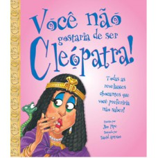 Você não gostaria de ser cleópatra!