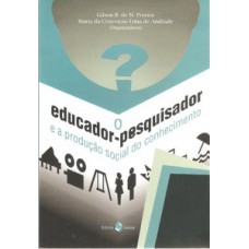 O educador-pesquisador e a produção social do conhecimento