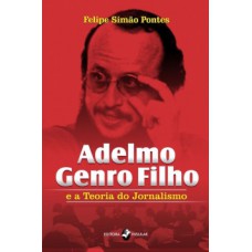 Adelmo Genro Filho e a teoria do jornalismo