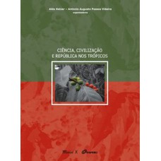 Ciência, civilização e república nos trópicos Ciência, civilização e república nos trópicos