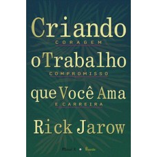 Criando o trabalho que você ama: coragem, compromisso, carreira