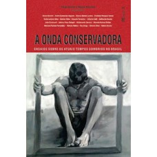 A onda conservadora:ensaios sobre os atuais tempos sombrios no Brasil