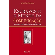 Escravos e o mundo da comunicação: oralidade, leitura e escrita no século XIX Escravos e o mundo da comunicação: oralidade, leitura e escrita no século XIX