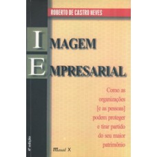 Imagem empresarial: como as organizações e as pessoas podem proteger e tirar partido do seu maior patrimônio