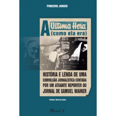 A última hora (como ela era) – história e lenda de uma convulsão jornalística contada por um atuante repórter do jornal de Samuel Wainer