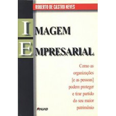 Imagem empresarial: como as organizações e as pessoas podem proteger e tirar partido do seu maior patrimônio