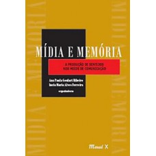 Mídia e memória: a produção dos sentidos nos meios de comunicação Mídia e memória: a produção dos sentidos nos meios de comunicação