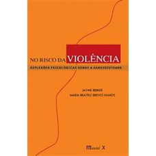 No risco da violência: reflexões psicológicas sobre a agressividade No risco da violência: reflexões psicológicas sobre a agressividade