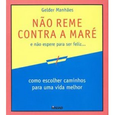 Não reme contra a maré e não espere para ser feliz...