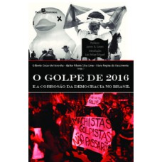 O golpe de 2016 e a corrosão da democracia no Brasil O golpe de 2016 e a corrosão da democracia no Brasil