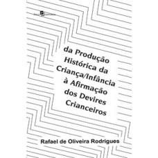 Da produção histórica da criança/infância à afirmação dos devires crianceiros Da produção histórica da criança/infância à afirmação dos devires crianceiros