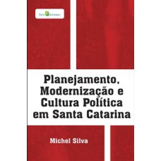 Planejamento, modernização e cultura política em Santa Catarina Planejamento, modernização e cultura política em Santa Catarina
