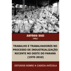 Trabalho e trabalhadores no processo de industrialização recente no oeste do Paraná (1970-2010)