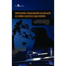 Professores-pesquisadores da educação de jovens e adultos e suas escritas